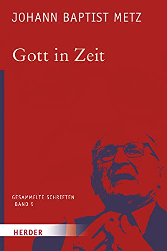 Johann Baptist Metz - Gesammelte Schriften: Gott in Zeit von Verlag Herder